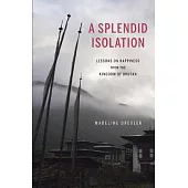 A Splendid Isolation: Lessons on Happiness from the Kingdom of Bhutan