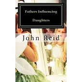 Fathers Influencing Daughters: How to Help Guide Your Daughter to Become a Strong, Confident Young Woman