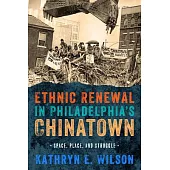 Ethnic Renewal in Philadelphia’s Chinatown: Space, Place, and Struggle