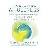 Increasing Wholness: Jewish Wisdom & Guided Meditations to Strengthen & Calm Body, Heart, Mind & Spirit