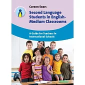 Second Language Students in English-Medium Classrooms: A Guide for Teachers in International Schools