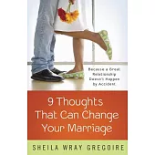 Nine Thoughts That Can Change Your Marriage: Because a Great Relationship Doesn’t Happen by Accident