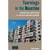 Yearnings in the Meantime: ’normal Lives’ and the State in a Sarajevo Apartment Complex