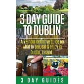 3 Day Guide to Dublin: A 72-hour Definitive Guide on What to See, Eat and Enjoy in Dublin, Ireland