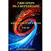 7 Big Steps to a Better Life: Magic Wand in Your Hands, Use It!