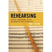 Rehearsing: Critical Connections for the Instrumental Music Conductor