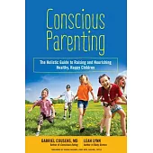 Conscious Parenting: The Holistic Guide to Raising and Nourishing Healthy, Happy Children
