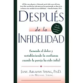 Después de la infidelidad / After Infidelity: Sanando el dolor y restableciendo la confianza cuando tu pareja ha sido infiel / H