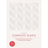 Complete Pleats: Pleating Techniques for Fashion, Architecture and Design