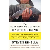 The Scavenger’s Guide to Haute Cuisine: How I Spent a Year in the American Wild to Re-Create a Feast from the Classic Recipes of French Master Chef Au