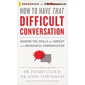 How to Have That Difficult Conversation: Gaining the Skills for Honest and Meaningful Communication