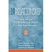 Irrelationships: How We Use Dysfunctional Relationships to Hide from Intimacy