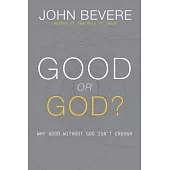 Good or God?: Why Good Without God Isn’t Enough