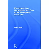 Phenomenology, Uncertainty, and Care in the Therapeutic Encounter