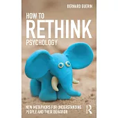 How to Rethink Psychology: New Metaphors for Understanding People and Their Behavior