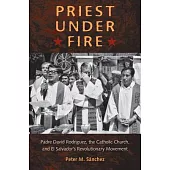 Priest Under Fire: Padre David Rodríguez, the Catholic Church, and El Salvador’s Revolutionary Movement
