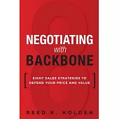 Negotiating With Backbone: Eight Sales Strategies to Defend Your Price and Value