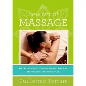 The New Art of Massage: An Expert Guide to Modern and Ancient Techniques and Principles