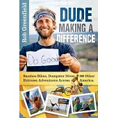 Dude Making a Difference: Bamboo Bikes, Dumpster Dives and Other Extreme Adventures Across America