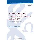 Structuring Early Christian Memory: Jesus in Tradition, Performance and Text