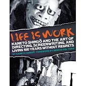Life Is Work: Kaneto Shindo and the Art of Directing, Screenwriting, and Living 100 Years Without Regrets