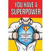 You Have a Superpower: The Extraordinary Power of Unconditional Love