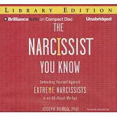 The Narcissist You Know: Defending Yourself Against Extreme Narcissists in an All-About-Me Age; Library Edition