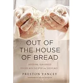 Out of the House of Bread: Satisfying Your Hunger for God With the Spiritual Disciplines