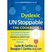 Dyslexic and Un-stoppable the Cookbook: Revealing Our Secrets How Having Healthier Brains and Lifestyles Helps Us Overcome Dysle