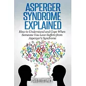 Asperger Syndrome Explained: How to Understand and Communicate When Someone You Love Has Asperger’s Syndrome