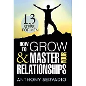 How to Grow and Master Your Relationships: Thirteen Steps for Men