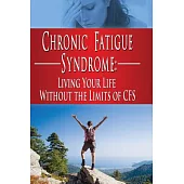 Chronic Fatigue Syndrome: Living Your Life Without the Limits of Cfs