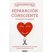 Separación consciente/ Conscious Uncoupling: Un programa en cinco pasos para vivir felices cuando la historia llega a su fin / T