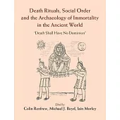 Death Rituals, Social Order and the Archaeology of Immortality in the Ancient World