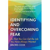 Identifying and Overcoming Fear: So That You Can Get the Job You Have Always Wanted