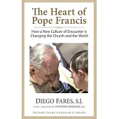 The Heart of Pope Francis: How a New Culture of Encounter Is Changing the Church and the World