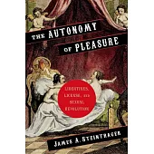 The Autonomy of Pleasure: Libertines, License, and Sexual Revolution