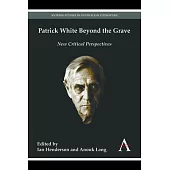 Patrick White Beyond the Grave: New Critical Perspectives