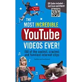 The Most Incredible YouTube Videos Ever!: Your Guide to the Coolest, Craziest and Funniest Internet Clips