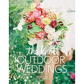 The Knot Outdoor Weddings: Fresh Ideas for Events in Gardens, Vineyards, Beaches, Mountains, and More