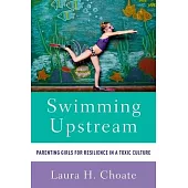 Swimming Upstream: Parenting Girls for Resilience in a Toxic Culture