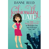 Fashionably Late: A Sexy Little Twist to Revitalize You and Redesign Your Life!