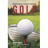 Innovative Mental Toughness Training for Golf: Using Visualization to Control Fear, Anxiety, and Nerves