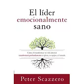 El líder emocionalmente sano / The Emotionally Healthy Leader: Cómo transformar tu vida interior transformará profundamente tu i