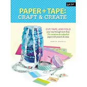 Paper + Tape: Craft & Create: Cut, Tape, and Fold your way through more than 75 creative & colorful papercraft projects & ideas