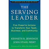 The Serving Leader: Five Powerful Actions to Transform Your Team, Business, and Community