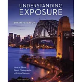 Understanding Exposure: How to Shoot Great Photographs with Any Camera