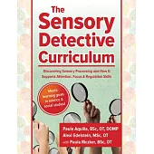 The Sensory Detective Curriculum: Discovering Sensory Processing and How It Supports Attention, Focus and Regulation Skills