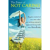 The Power of Not Caring: How to Regain Control when we are Constantly Worrying About What Others Think of us
