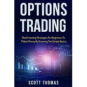 Options Trading: Best Investing Strategies for Beginners to Make Money by Knowing the Simple Basics